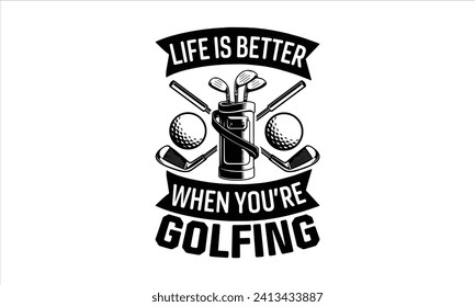 Life is better when you’re golfing - Golf T Shirt Design, Hand drawn lettering phrase, Cutting and Silhouette, for prints on bags, cups, card, posters.