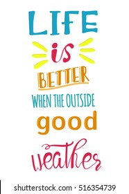 Life is better when the outside good weather. T-shirt colorful print.