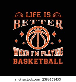 Life Is Better When I’m Playing Basketball. Basketball t shirt design. Sports vector quote. Design for t shirt, print, poster, banner, gift card, label sticker, mug design etc. Eps-10. POD