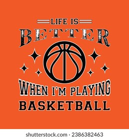 Life Is Better When I’m Playing Basketball. Basketball t shirt design. Sports vector quote. Design for t shirt, print, poster, banner, gift card, label sticker, mug design etc. POD