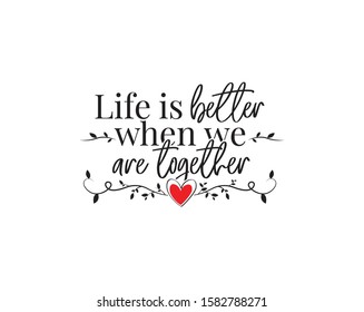 Life is better when we are together, Wall Decals Vector, Poster Design, Wording design, Lettering, Wall Art work, Motivational quotes, Branch with heart illustration isolated on white background