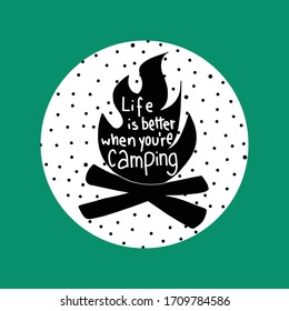 Life is better when you are camping vector illustration. Hand Lettering Apparel Print. Outdoor Logo Emblem. Campfire Vector Illustration