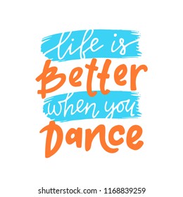 Life is better when you dance. Motivational quote.Hand drawn illustration with hand lettering. 