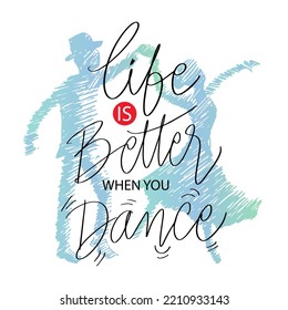 Life is better when you dance hand lettering. Poster quotes.