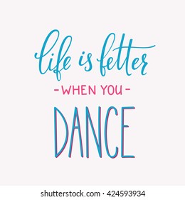 Life is better when you Dance quote lettering. Dance studio calligraphy inspiration graphic design typography element. Hand written postcard. Cute simple vector lettering Hand written dance quote sign