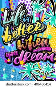 Life is better when you dream quote in hipster pop art style. Illustration can be used as a poster, card, print on T-shirts and bags.