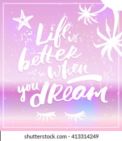 Life is better when you Dream poster with handwritten calligraphy. Vector illustration with palms, eyes, starfish elements.