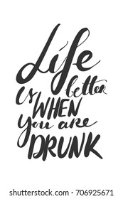 Life is better when you are drunk.creative quote. Vector typography concept. Hand lettering design