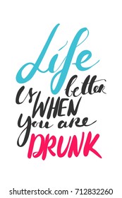 Life is better when you are drunk.creative quote. Vector typography concept. Hand lettering design