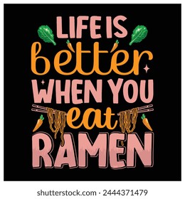 Life Is Better When You Eat Ramen T-Shirt. Ramen Lover Shirt, Colorful Graphic T-Shirt Design.