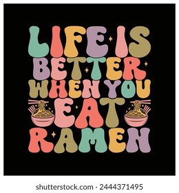 Life Is Better When You Eat Ramen T-Shirt. Ramen Lover Shirt, Colorful Graphic T-Shirt Design.