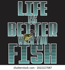 Life Is Better When You Fish... fishing t shirt design for trawling lovers who go to holidays
