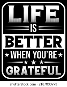 LIFE IS BETTER WHEN YOU ARE GRATEFUL  DESIGN