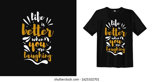 Life is better when you are laughing. typography lettering t-shirt quote design and apparel. Quotes about life, wisdom, uplifting, success, motivation, and inspiration.