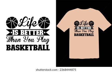 Life Is Better  When You Play Basketball typography t shirt Design,Funny Basketball T-Shirt Design, Basketball Quotes,Basketball typography t shirt Design,Basketball Cut Files