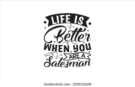  Life is better when you are a salesman  -   Lettering design for greeting banners, Mouse Pads, Prints, Cards and Posters, Mugs, Notebooks, Floor Pillows and T-shirt prints design.
