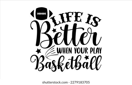 Life is better when your play basketball- Basketball T shirt design, Hand drawn lettering phrase, Illustration for prints on svg and bags, posters Isolated on white background, EPS 10