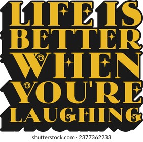 Life is Better When You're Laughing Motivational Typographic Quote Design for T-Shirt, Mugs or Other Merchandise.
