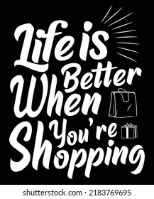 Life is Better When You're Shopping is a great design for Men and Women on Thanksgiving day, Christmas Day, Happy New Year.