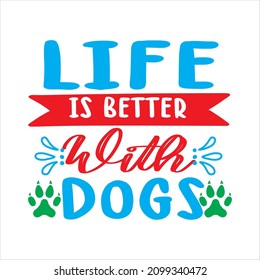 Life Is Better Whit Dogs T-Shirt Design ,Vector File.