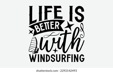 Life is better with windsurfing - Windsurfing svg typography T-shirt Design, Handmade calligraphy vector illustration, template, greeting cards, mugs, brochures, posters, labels, and stickers. EPA 10.