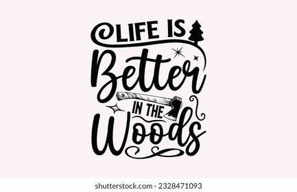 Life is better in the woods - Camping SVG Design, Campfire T-shirt Design, Sign Making, Card Making, Scrapbooking, Vinyl Decals and Many More.