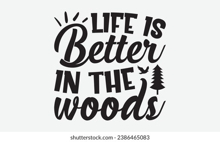 Life is better in the woods -Camping T-Shirt Design, Handmade Calligraphy Vector Illustration, For Wall, Mugs, Cutting Machine, Silhouette Cameo, Cricut.