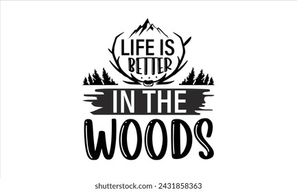 Life is better in the woods - Hunting T-Shirt Design, Deer Horn, Hand Drawn Lettering Phrase, For Cards Posters And Banners, Template. 