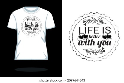 Life Is Better With You ~~ Handwriting romantic lettering | Typography T shirt Design