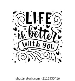 Life is better with you. Handwritten lettering. Valentine s Day greeting inscription. Vector illustration.