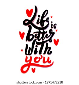 Life is better with you, Valentine's Day calligraphy phrases with hearts. Hand drawn romantic postcard. Modern romantic lettering. Isolated on white background.