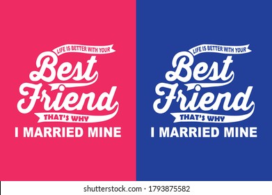 Life is better with your Best Friend that's why I married mine - Print ready vector file for t-shirt design.