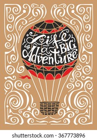  Life is a big adventure on balloon. Hand drawn print with a quote lettering on craft paper.