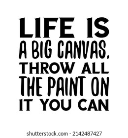 Life is a big canvas, throw all the paint on it you can. Vector Quote

