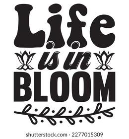 Life is in Bloom T-shirt Design Vector File