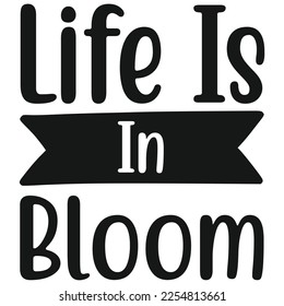 life is in bloom t-shirt print template, typography design for shirt, mug, iron, glass, sticker, hoodie, pillow, phone case, etc, perfect design of mothers