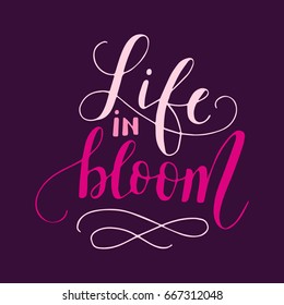 Life in bloom. Vector lettering summer card. Handdrawn positive unique calligraphy for print, greeting cards and photo overlays.