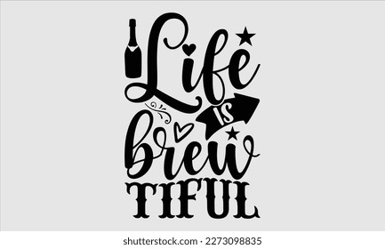 Life is brew tiful- Alcohol SVG T Shirt design, Hand drawn lettering phrase, Girl Beer Design,  Illustration for prints on svg and bags, posters, cards