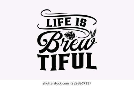 Life Is Brew Tiful - Alcohol SVG Design, Drink Quotes, Calligraphy graphic design, Typography poster with old style camera and quote.