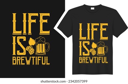 Life is brewtiful beer T Shirt design. graphic style typography drinking tee shirt. creative concept vector t shirt. Isolated on black background. Perfect for print items and bags, poster, card, stick