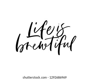 Life is brewtiful phrase. Modern vector brush calligraphy. Ink illustration with hand-drawn lettering. 