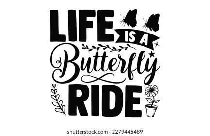 Life Is A Butterfly Ride - Butterfly SVG Design, typography design, Illustration for prints on t-shirts, bags, posters and cards, for Cutting Machine, Silhouette Cameo, Cricut.
