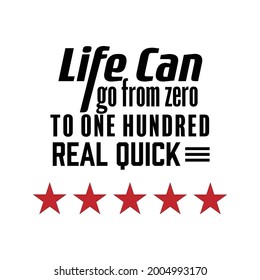 "Life Can Go From Zero To One Hundred Real Quick". Inspirational and Motivational Quotes Vector. Suitable For All Needs Both Digital and Print, Example : Cutting Sticker, Poster, and Other.