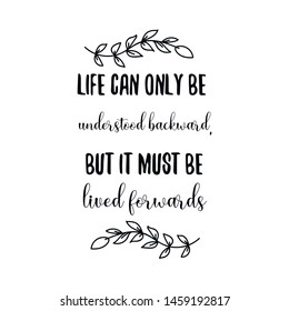 Life can only be understood backward, but it must be lived forwards. Calligraphy saying for print. Vector Quote 