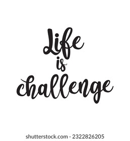 Life is Challenge Calligraphy Handwritten Lettering for Posters, Cards design, T-Shirts.