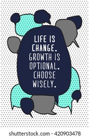 Life is change. Growth is optional. Choose wisely. (Motivational Quote Vector Illustration)