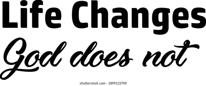 Life changes, God does not, Christian Faith, Typography for print or use as poster, card, flyer or T Shirt