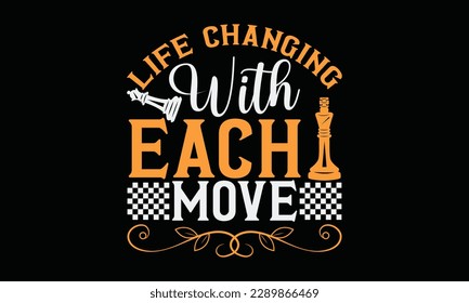 Life changing with each move - Chess svg typography T-shirt Design, Handmade calligraphy vector illustration, template, greeting cards, mugs, brochures, posters, labels, and stickers. EPA 10.