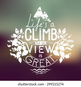 life is a climb but the view is great. hiking motivation lettering. vector illustration