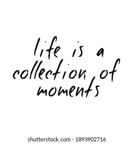 life is a collection of moments. Ink illustration. Modern brush calligraphy. Isolated on white background.
